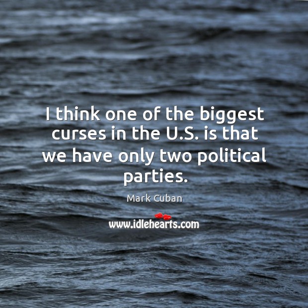 I think one of the biggest curses in the u.s. Is that we have only two political parties. Image