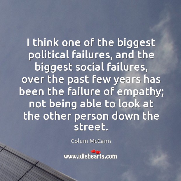 I think one of the biggest political failures, and the biggest social Colum McCann Picture Quote