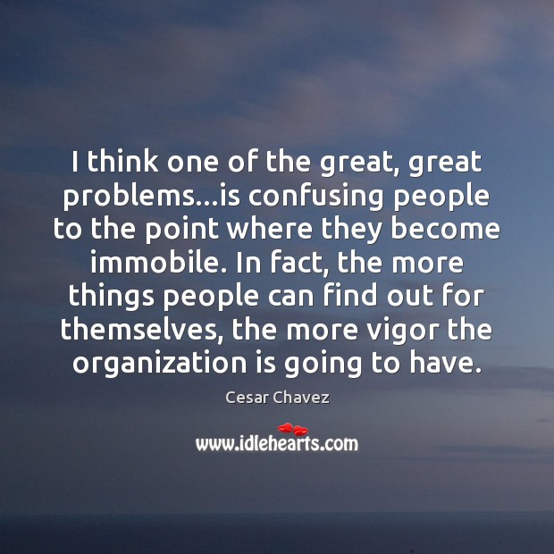 I think one of the great, great problems…is confusing people to Cesar Chavez Picture Quote