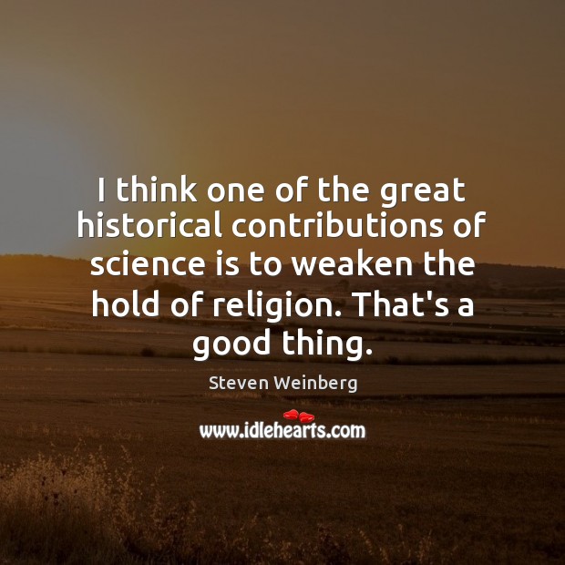I think one of the great historical contributions of science is to Science Quotes Image