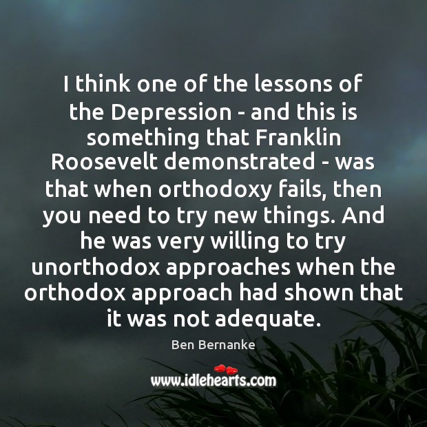 I think one of the lessons of the Depression – and this Ben Bernanke Picture Quote