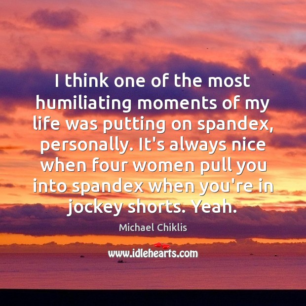 I think one of the most humiliating moments of my life was Michael Chiklis Picture Quote