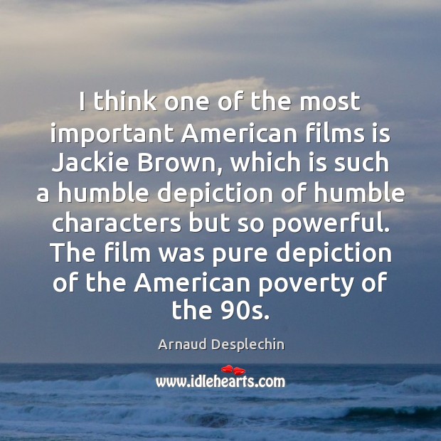 I think one of the most important American films is Jackie Brown, Arnaud Desplechin Picture Quote
