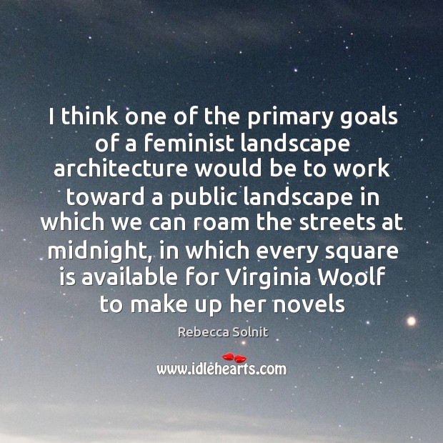 I think one of the primary goals of a feminist landscape architecture Image
