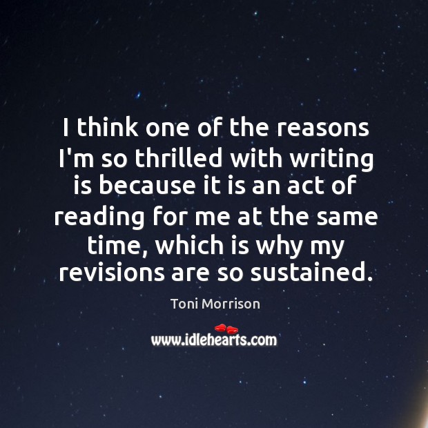 I think one of the reasons I’m so thrilled with writing is Toni Morrison Picture Quote