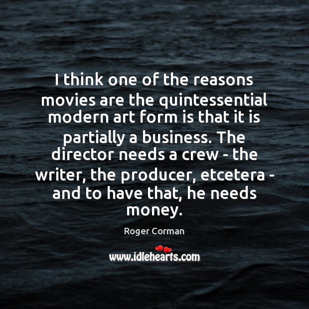 I think one of the reasons movies are the quintessential modern art Roger Corman Picture Quote