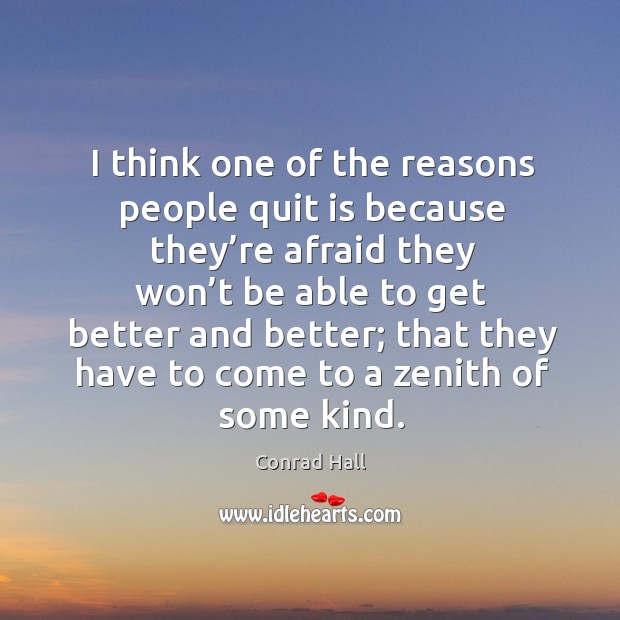 I think one of the reasons people quit is because they’re afraid Image