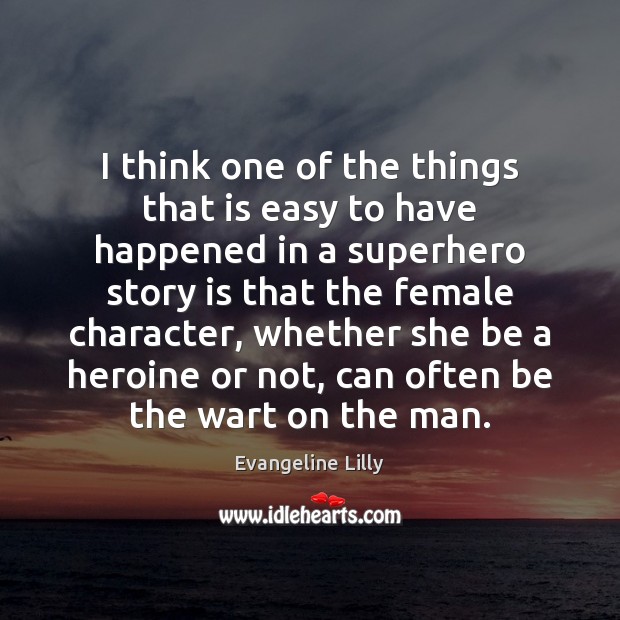 I think one of the things that is easy to have happened Evangeline Lilly Picture Quote