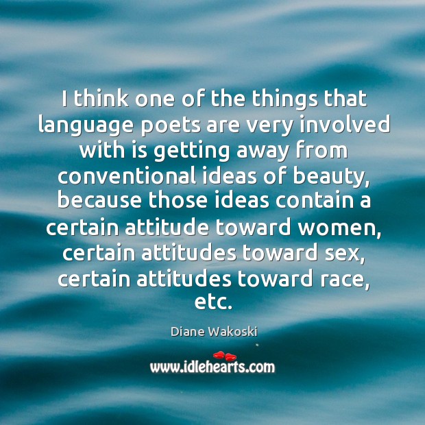 I think one of the things that language poets are very involved with is getting away from Diane Wakoski Picture Quote