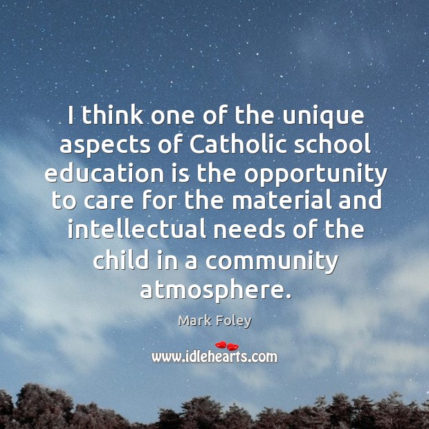 I think one of the unique aspects of catholic school education is the opportunity to care for Education Quotes Image