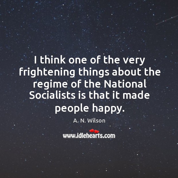 I think one of the very frightening things about the regime A. N. Wilson Picture Quote