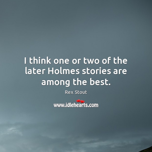 I think one or two of the later Holmes stories are among the best. Image