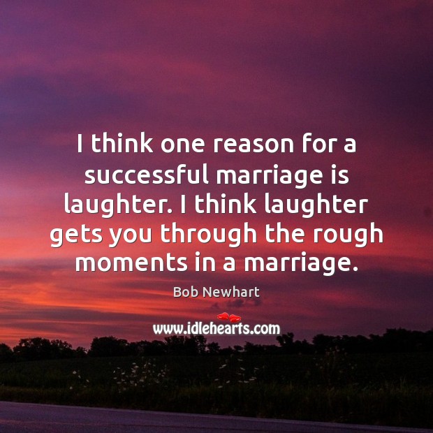I think one reason for a successful marriage is laughter. I think Bob Newhart Picture Quote