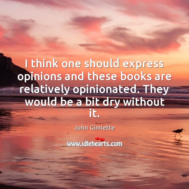 I think one should express opinions and these books are relatively opinionated. John Gimlette Picture Quote