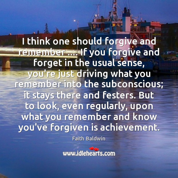 I think one should forgive and remember …. If you forgive and forget Faith Baldwin Picture Quote