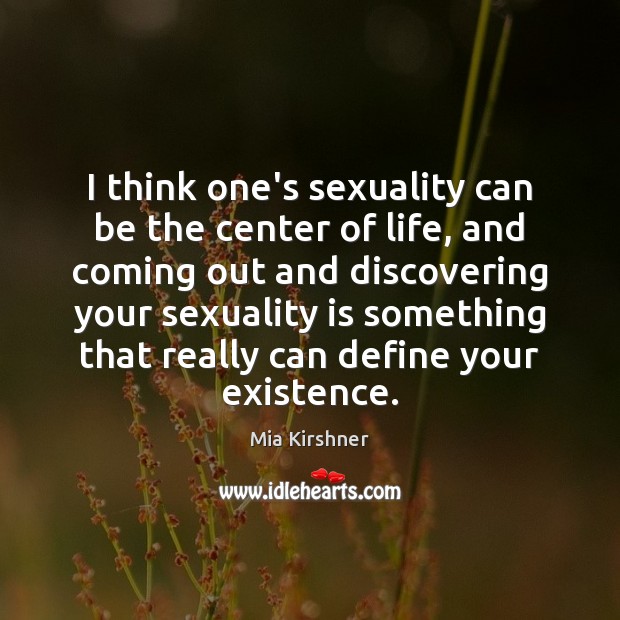I think one’s sexuality can be the center of life, and coming Mia Kirshner Picture Quote