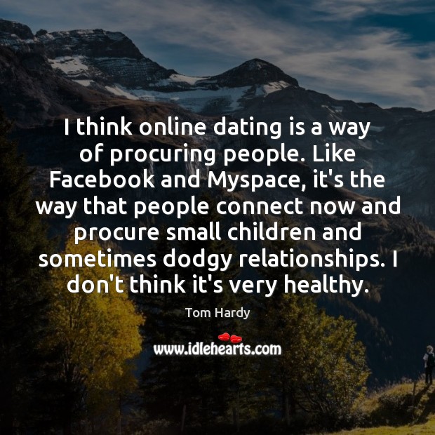 I think online dating is a way of procuring people. Like Facebook Tom Hardy Picture Quote