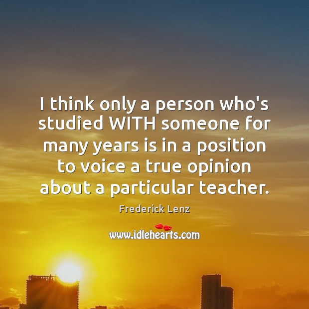 I think only a person who’s studied WITH someone for many years Frederick Lenz Picture Quote