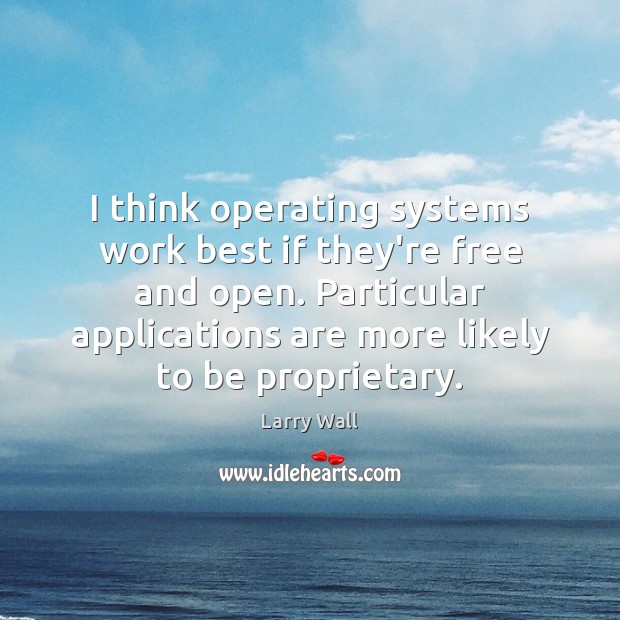I think operating systems work best if they’re free and open. Particular Larry Wall Picture Quote