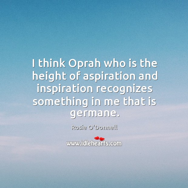 I think Oprah who is the height of aspiration and inspiration recognizes Image
