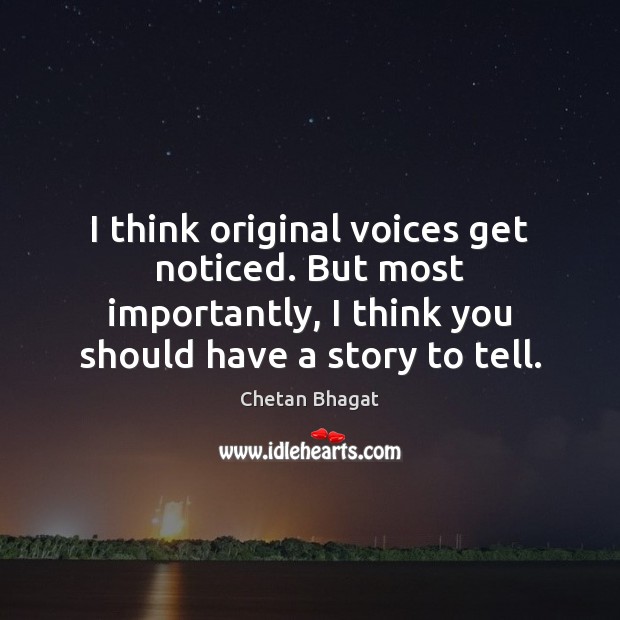 I think original voices get noticed. But most importantly, I think you Chetan Bhagat Picture Quote