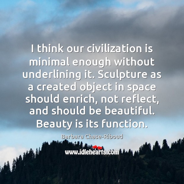 I think our civilization is minimal enough without underlining it. Sculpture as Image