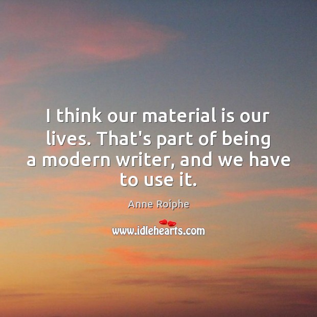 I think our material is our lives. That’s part of being a Image
