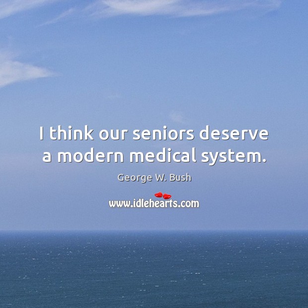 I think our seniors deserve a modern medical system. Image