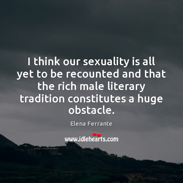 I think our sexuality is all yet to be recounted and that Image