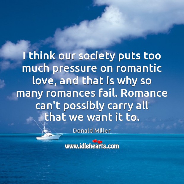 I think our society puts too much pressure on romantic love, and Image