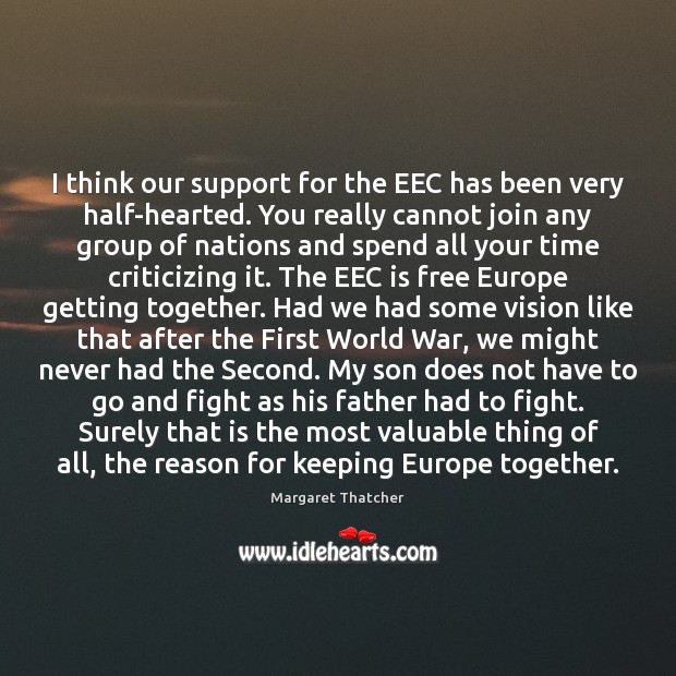 I think our support for the EEC has been very half-hearted. You Margaret Thatcher Picture Quote