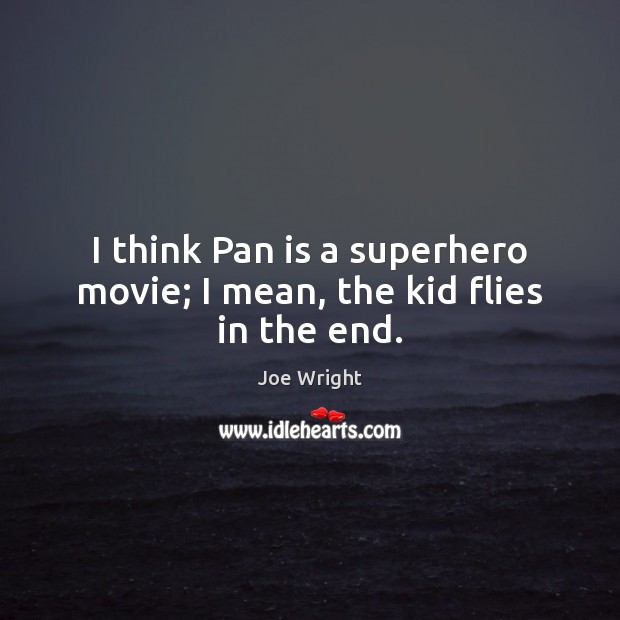 I think Pan is a superhero movie; I mean, the kid flies in the end. Image