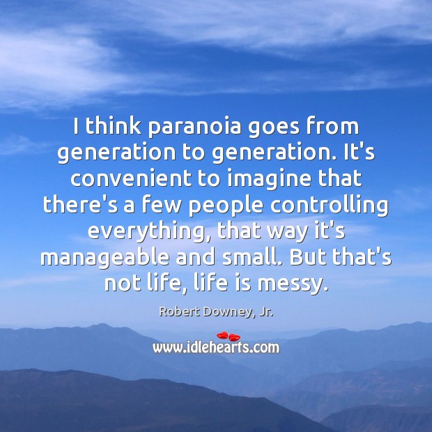 I think paranoia goes from generation to generation. It’s convenient to imagine Robert Downey, Jr. Picture Quote