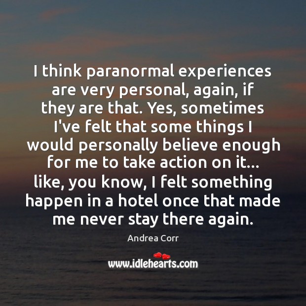 I think paranormal experiences are very personal, again, if they are that. Image