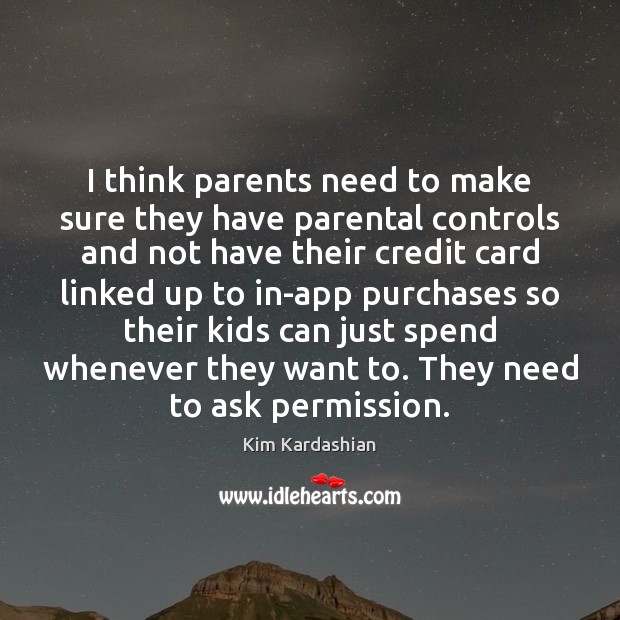 I think parents need to make sure they have parental controls and Kim Kardashian Picture Quote