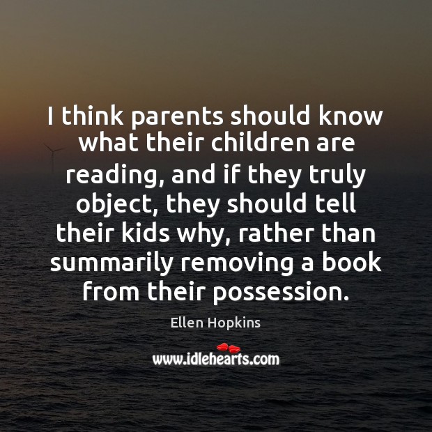 I think parents should know what their children are reading, and if Ellen Hopkins Picture Quote