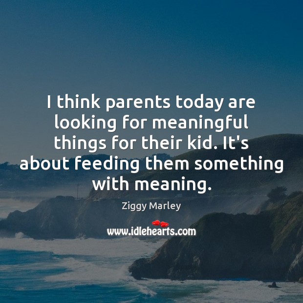 I think parents today are looking for meaningful things for their kid. Ziggy Marley Picture Quote
