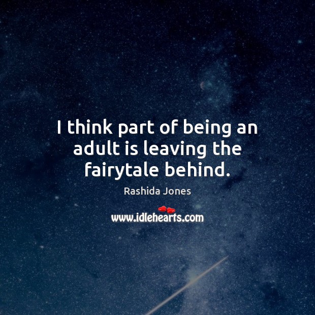 I think part of being an adult is leaving the fairytale behind. Image