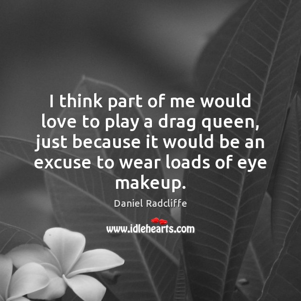 I think part of me would love to play a drag queen, Daniel Radcliffe Picture Quote