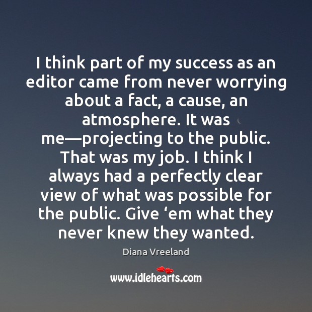 I think part of my success as an editor came from never Diana Vreeland Picture Quote
