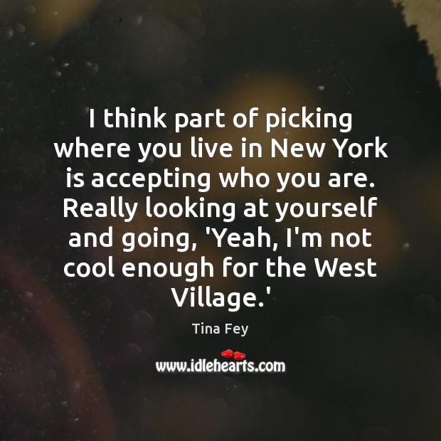 I think part of picking where you live in New York is Tina Fey Picture Quote