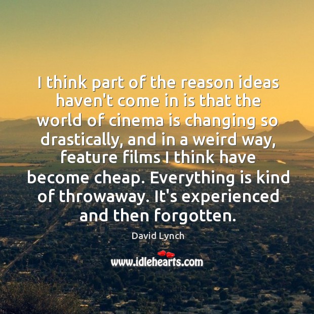I think part of the reason ideas haven’t come in is that David Lynch Picture Quote
