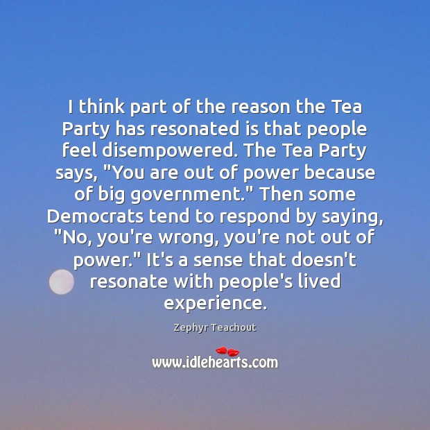I think part of the reason the Tea Party has resonated is Zephyr Teachout Picture Quote