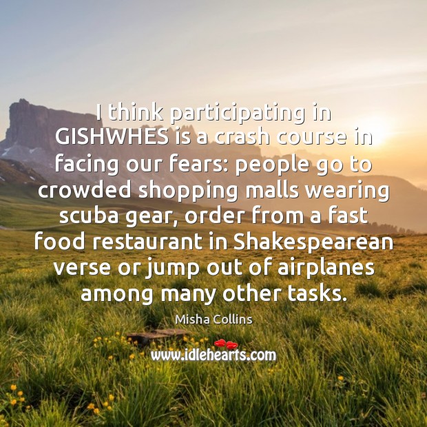 I think participating in GISHWHES is a crash course in facing our Misha Collins Picture Quote