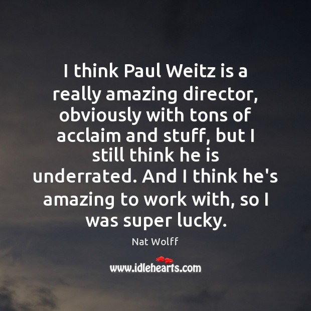 I think Paul Weitz is a really amazing director, obviously with tons Nat Wolff Picture Quote