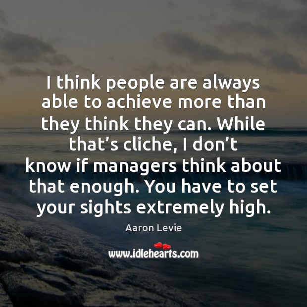 I think people are always able to achieve more than they think Image
