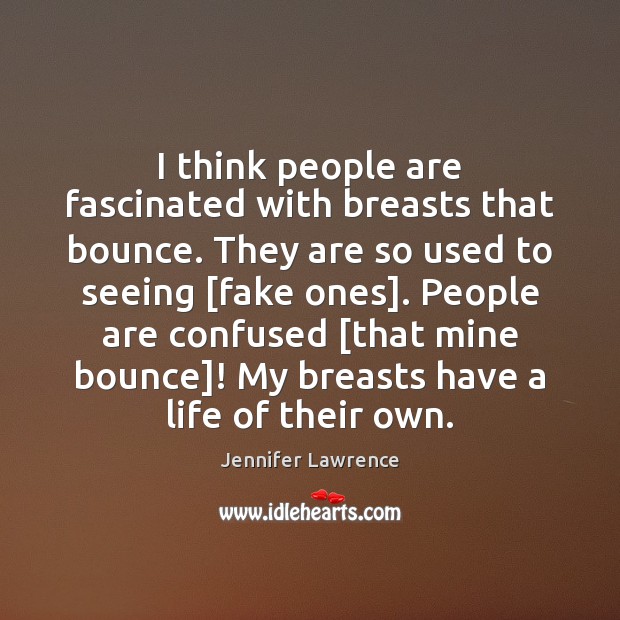 I think people are fascinated with breasts that bounce. They are so Jennifer Lawrence Picture Quote