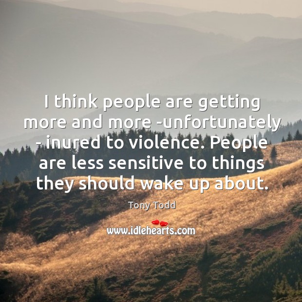 I think people are getting more and more -unfortunately – inured to Tony Todd Picture Quote