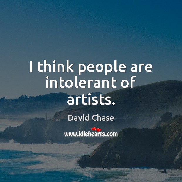 I think people are intolerant of artists. David Chase Picture Quote
