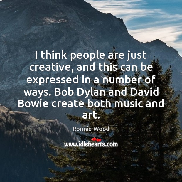 I think people are just creative, and this can be expressed in Ronnie Wood Picture Quote